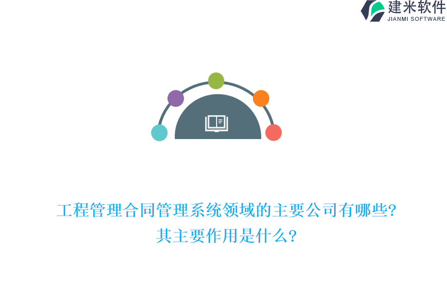 工程管理合同管理系统领域的主要公司有哪些?其主要作用是什么?