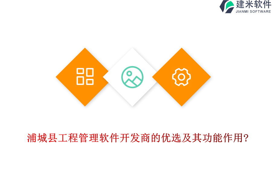 浦城县工程管理软件开发商的优选及其功能作用?