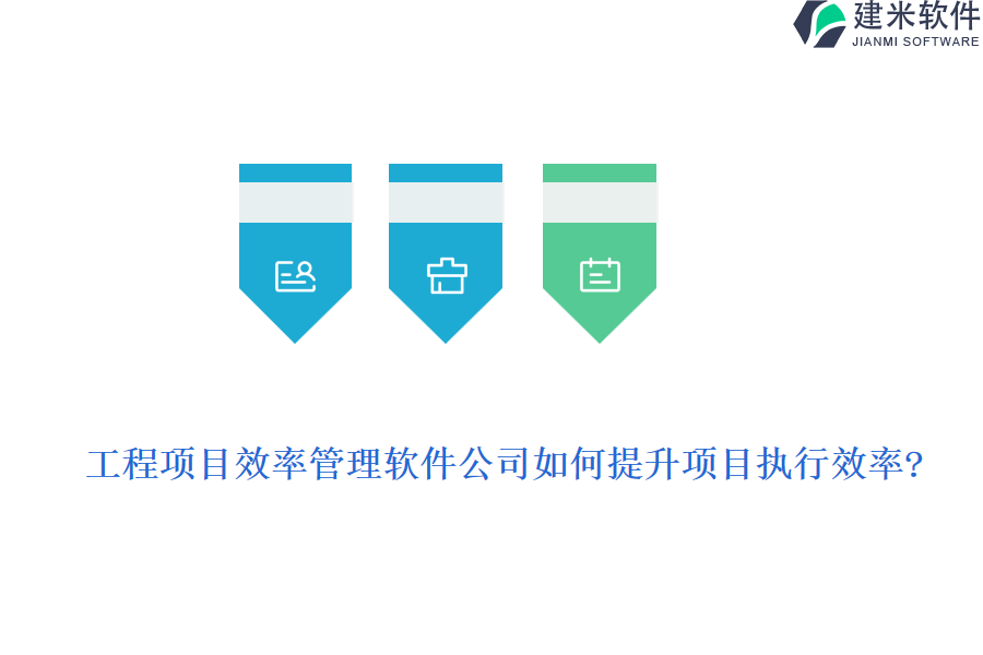 工程项目效率管理软件公司如何提升项目执行效率?