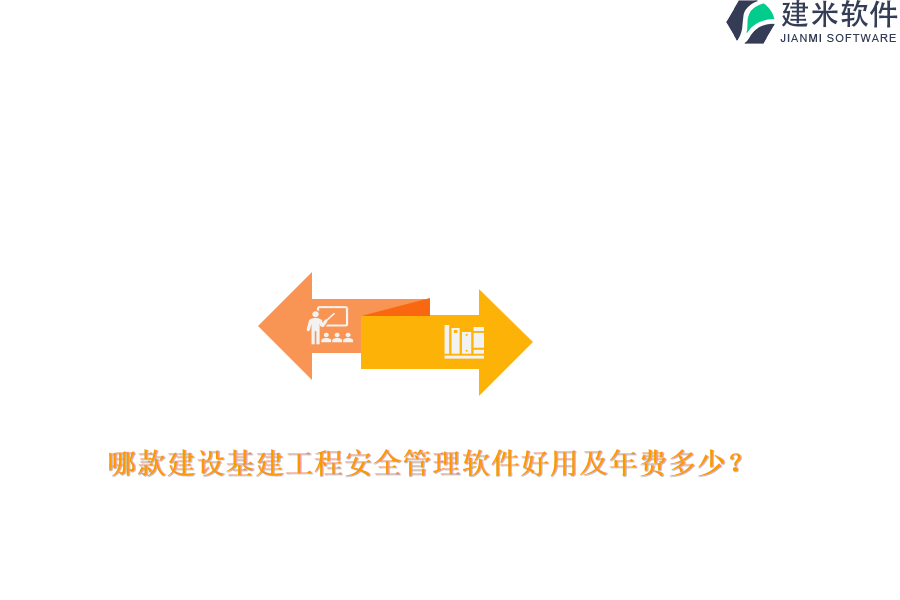 哪款建设基建工程安全管理软件好用及年费多少？