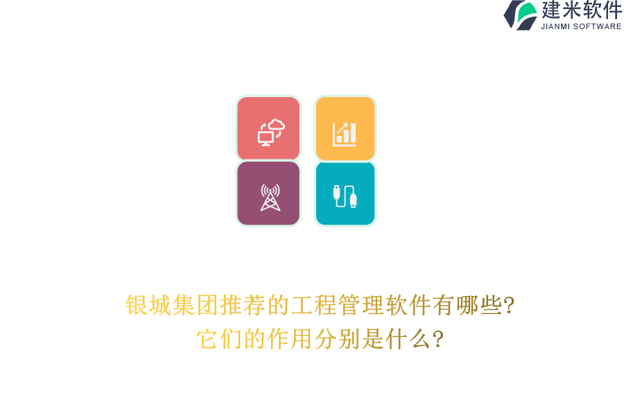银城集团推荐的工程管理软件有哪些?它们的作用分别是什么?